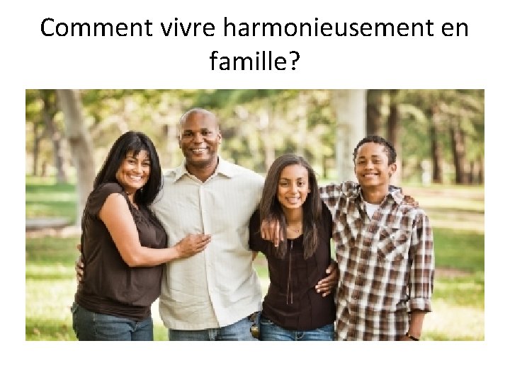 Comment vivre harmonieusement en famille? 