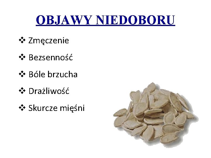 OBJAWY NIEDOBORU v Zmęczenie v Bezsenność v Bóle brzucha v Drażliwość v Skurcze mięśni