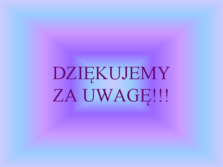 DZIĘKUJEMY ZA UWAGĘ!!! 