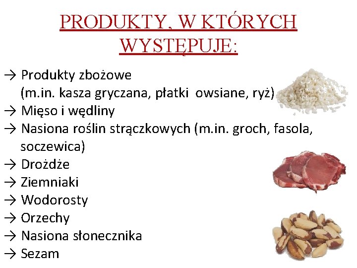 PRODUKTY, W KTÓRYCH WYSTĘPUJE: → Produkty zbożowe (m. in. kasza gryczana, płatki owsiane, ryż)