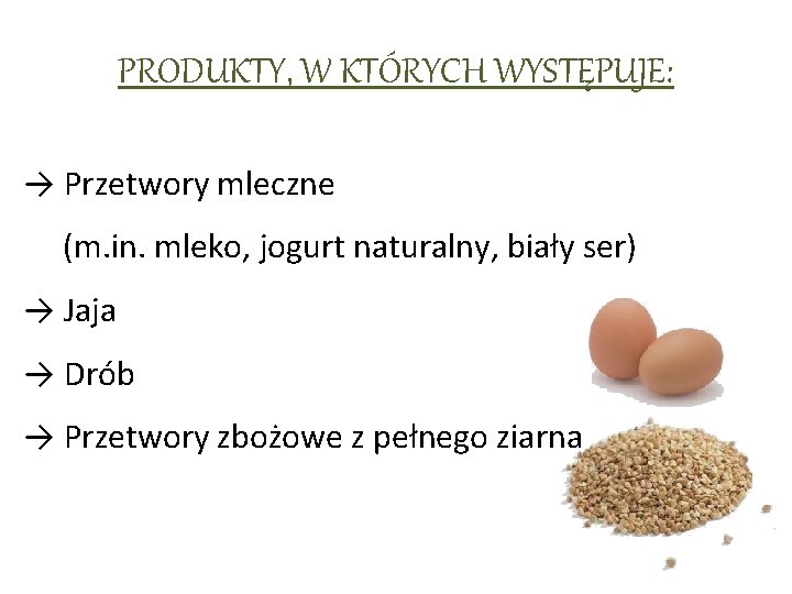 PRODUKTY, W KTÓRYCH WYSTĘPUJE: → Przetwory mleczne (m. in. mleko, jogurt naturalny, biały ser)