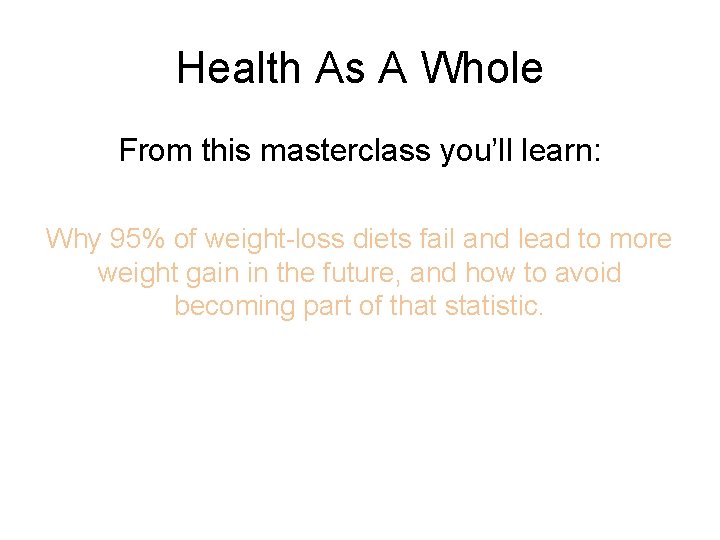 Health As A Whole From this masterclass you’ll learn: Why 95% of weight-loss diets