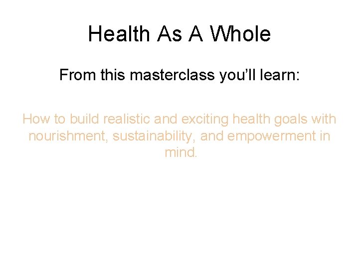 Health As A Whole From this masterclass you’ll learn: How to build realistic and