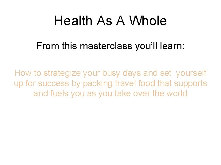 Health As A Whole From this masterclass you’ll learn: How to strategize your busy