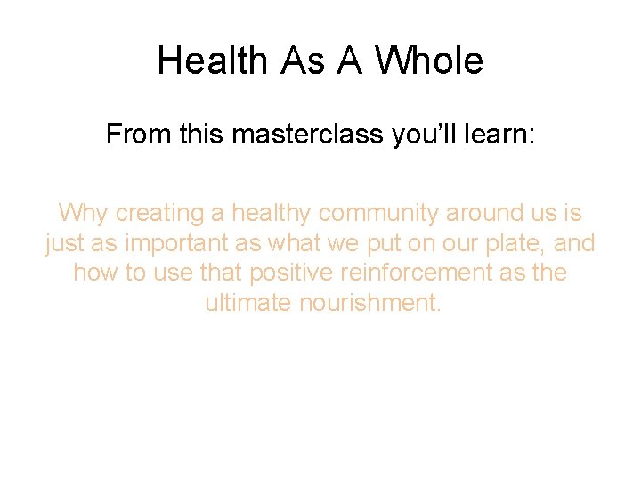 Health As A Whole From this masterclass you’ll learn: Why creating a healthy community