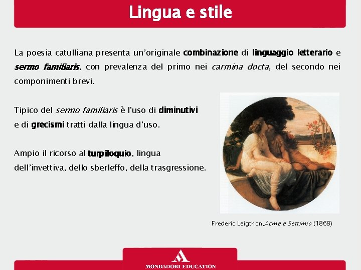 Lingua e stile La poesia catulliana presenta un’originale combinazione di linguaggio letterario e sermo