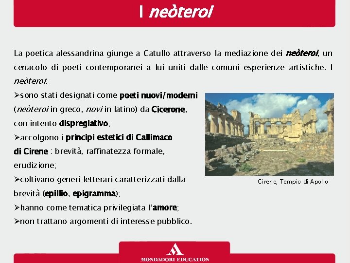 I neòteroi La poetica alessandrina giunge a Catullo attraverso la mediazione dei neòteroi, un