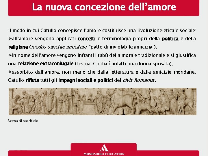 La nuova concezione dell’amore Il modo in cui Catullo concepisce l’amore costituisce una rivoluzione