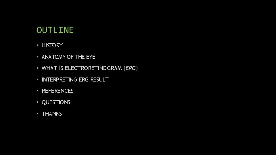 OUTLINE • HISTORY • ANATOMY OF THE EYE • WHAT İS ELECTRORETINOGRAM (ERG) •