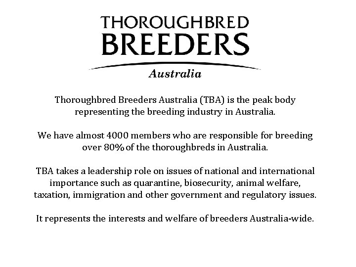 Thoroughbred Breeders Australia (TBA) is the peak body representing the breeding industry in Australia.
