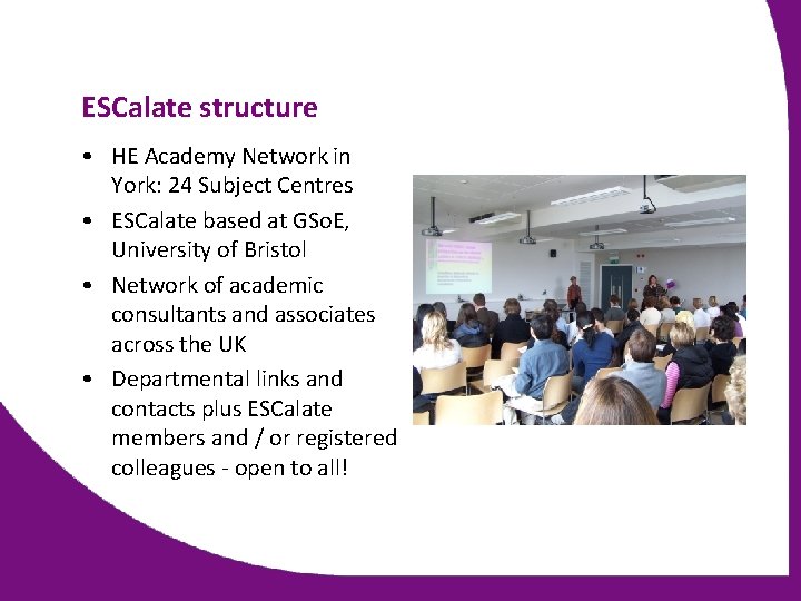 ESCalate structure • HE Academy Network in York: 24 Subject Centres • ESCalate based