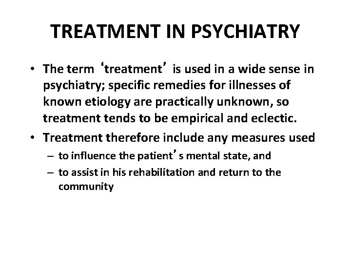 TREATMENT IN PSYCHIATRY • The term ‘treatment’ is used in a wide sense in