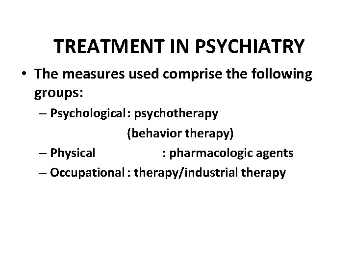 TREATMENT IN PSYCHIATRY • The measures used comprise the following groups: – Psychological: psychotherapy