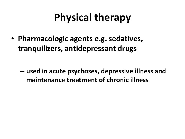 Physical therapy • Pharmacologic agents e. g. sedatives, tranquilizers, antidepressant drugs – used in