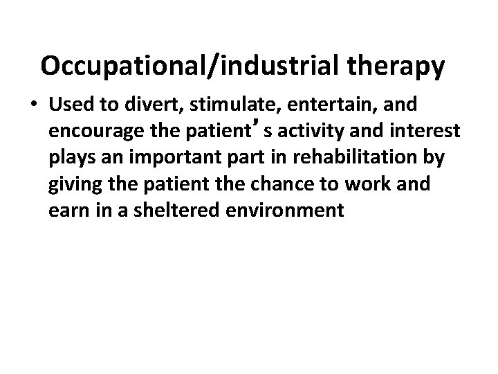 Occupational/industrial therapy • Used to divert, stimulate, entertain, and encourage the patient’s activity and
