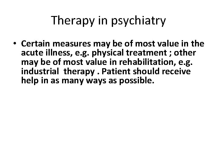 Therapy in psychiatry • Certain measures may be of most value in the acute