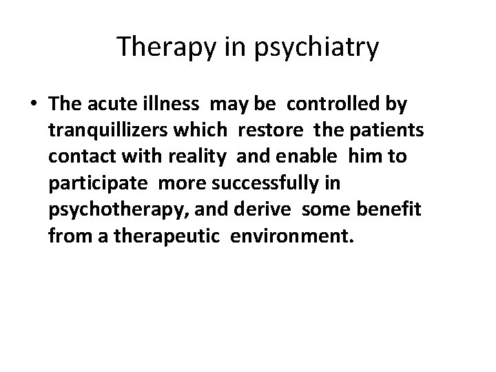 Therapy in psychiatry • The acute illness may be controlled by tranquillizers which restore