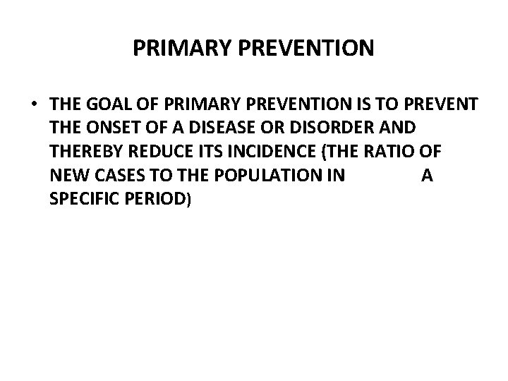 PRIMARY PREVENTION • THE GOAL OF PRIMARY PREVENTION IS TO PREVENT THE ONSET OF