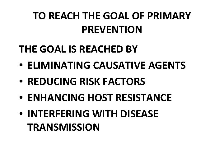 TO REACH THE GOAL OF PRIMARY PREVENTION THE GOAL IS REACHED BY • ELIMINATING