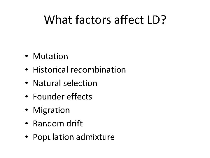 What factors affect LD? • • Mutation Historical recombination Natural selection Founder effects Migration