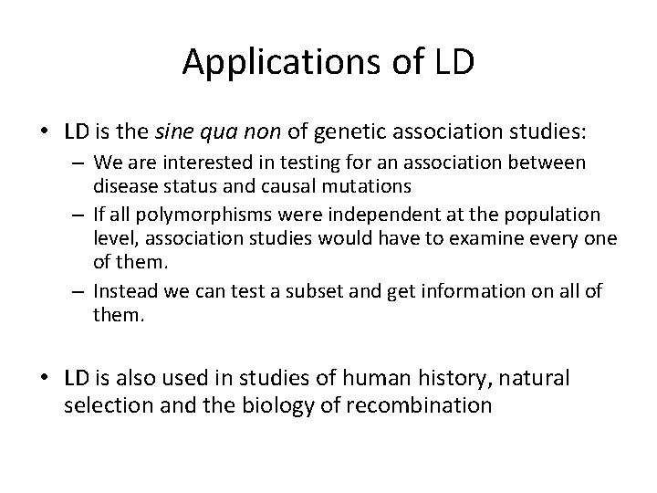 Applications of LD • LD is the sine qua non of genetic association studies: