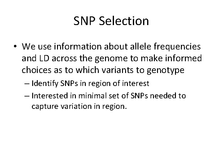 SNP Selection • We use information about allele frequencies and LD across the genome