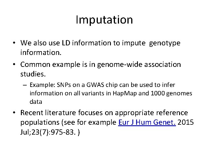 Imputation • We also use LD information to impute genotype information. • Common example