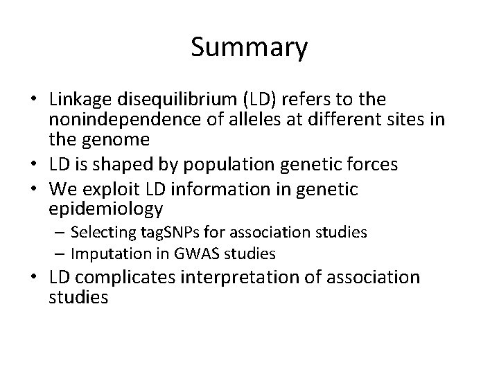 Summary • Linkage disequilibrium (LD) refers to the nonindependence of alleles at different sites