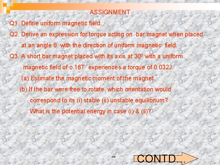 ASSIGNMENT Q 1. Define uniform magnetic field. Q 2. Derive an expression for torque