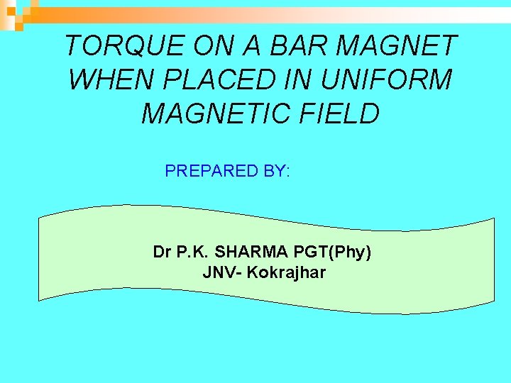 TORQUE ON A BAR MAGNET WHEN PLACED IN UNIFORM MAGNETIC FIELD PREPARED BY: Dr