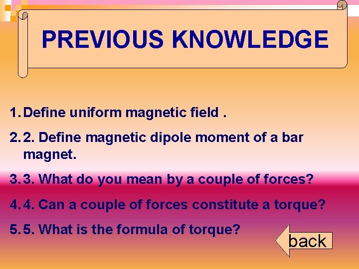 PREVIOUS KNOWLEDGE 1. Define uniform magnetic field. 2. 2. Define magnetic dipole moment of