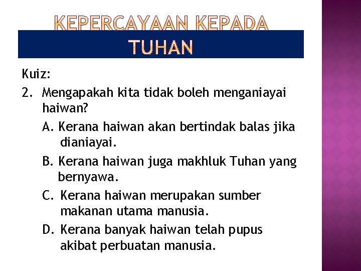 Kuiz: 2. Mengapakah kita tidak boleh menganiayai haiwan? A. Kerana haiwan akan bertindak balas