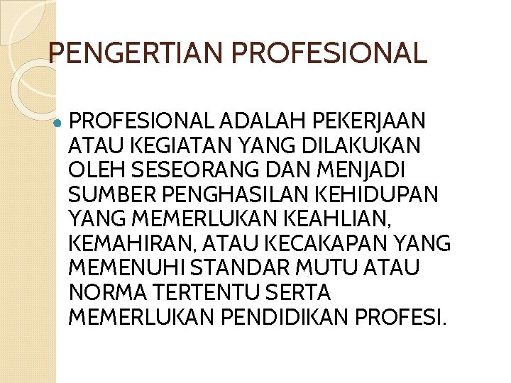 PENGERTIAN PROFESIONAL ● PROFESIONAL ADALAH PEKERJAAN ATAU KEGIATAN YANG DILAKUKAN OLEH SESEORANG DAN MENJADI