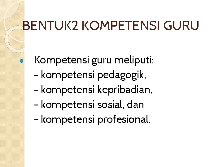 BENTUK 2 KOMPETENSI GURU ● Kompetensi guru meliputi: - kompetensi pedagogik, - kompetensi kepribadian,