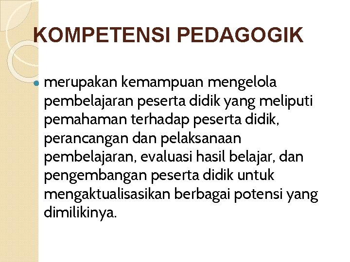 KOMPETENSI PEDAGOGIK ● merupakan kemampuan mengelola pembelajaran peserta didik yang meliputi pemahaman terhadap peserta