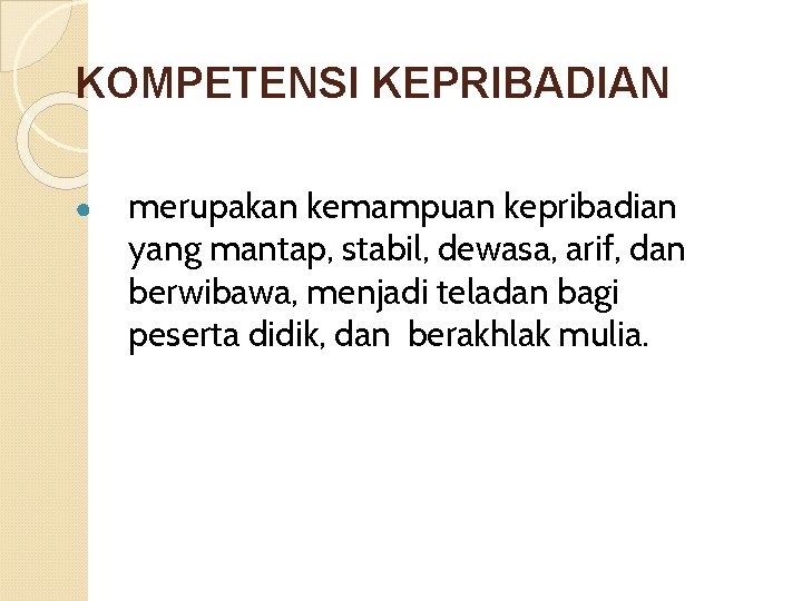 KOMPETENSI KEPRIBADIAN ● merupakan kemampuan kepribadian yang mantap, stabil, dewasa, arif, dan berwibawa, menjadi