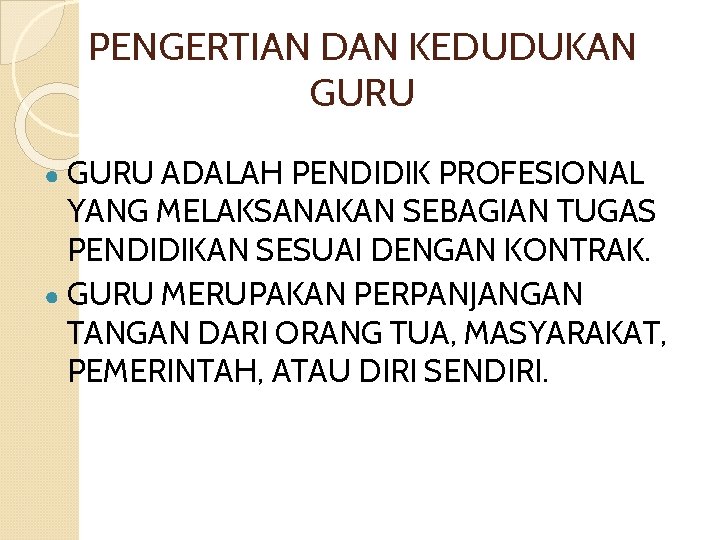 PENGERTIAN DAN KEDUDUKAN GURU ● GURU ADALAH PENDIDIK PROFESIONAL YANG MELAKSANAKAN SEBAGIAN TUGAS PENDIDIKAN