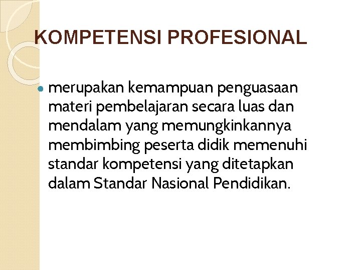 KOMPETENSI PROFESIONAL ● merupakan kemampuan penguasaan materi pembelajaran secara luas dan mendalam yang memungkinkannya