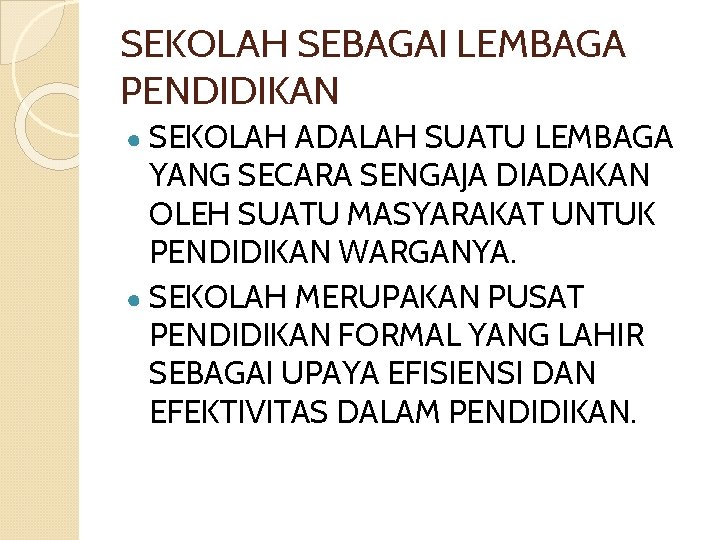 SEKOLAH SEBAGAI LEMBAGA PENDIDIKAN ● SEKOLAH ADALAH SUATU LEMBAGA YANG SECARA SENGAJA DIADAKAN OLEH