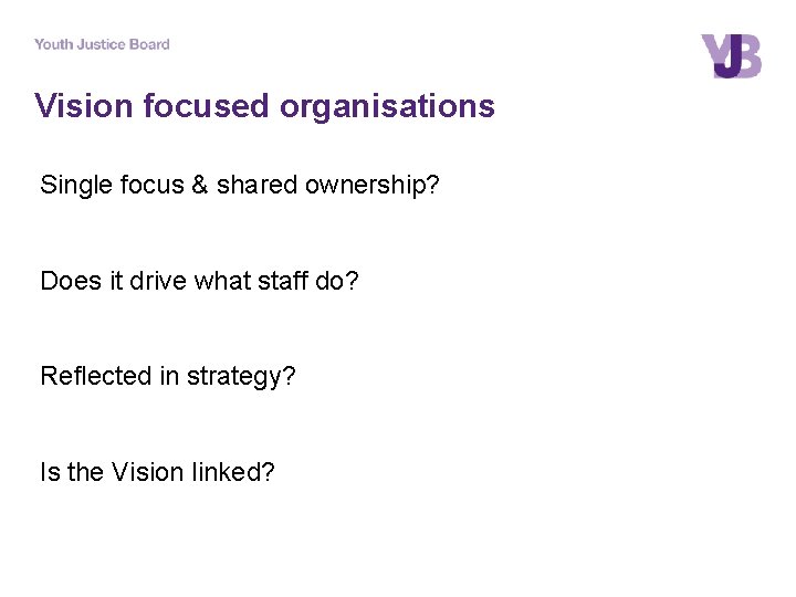 Vision focused organisations Single focus & shared ownership? Does it drive what staff do?