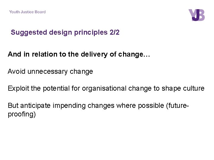 Suggested design principles 2/2 And in relation to the delivery of change… Avoid unnecessary