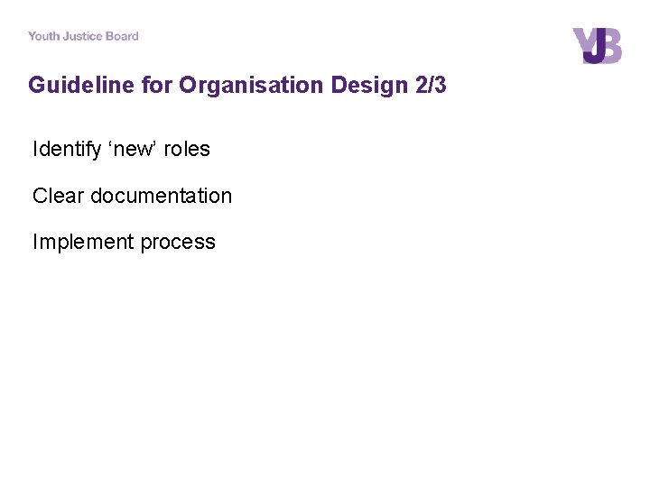 Guideline for Organisation Design 2/3 Identify ‘new’ roles Clear documentation Implement process 