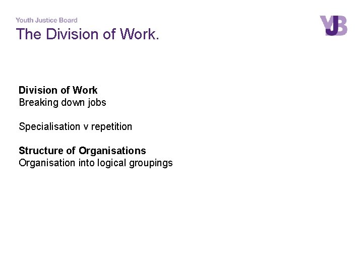 The Division of Work Breaking down jobs Specialisation v repetition Structure of Organisations Organisation