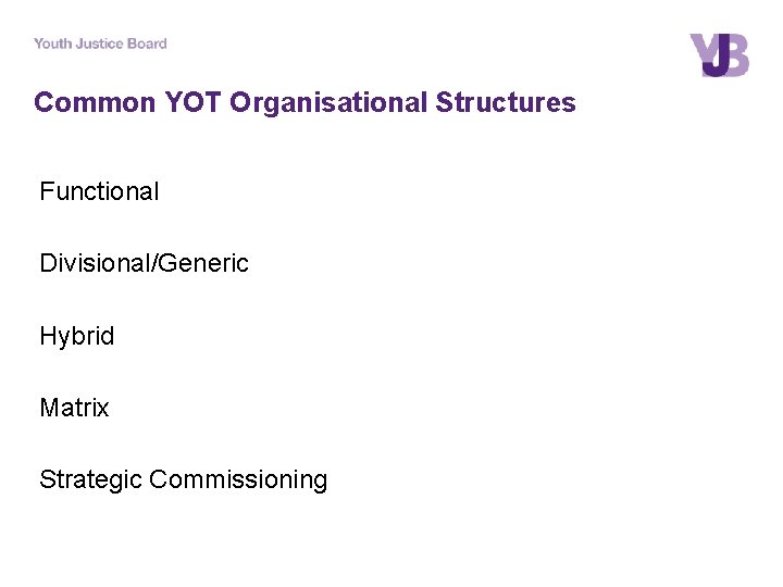 Common YOT Organisational Structures Functional Divisional/Generic Hybrid Matrix Strategic Commissioning 