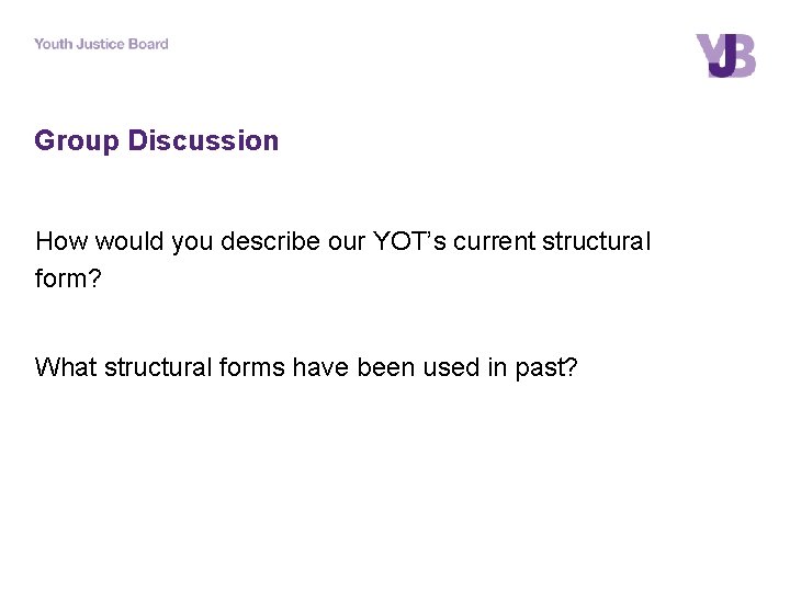 Group Discussion How would you describe our YOT’s current structural form? What structural forms