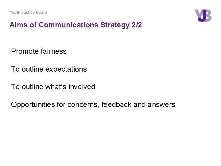 Aims of Communications Strategy 2/2 Promote fairness To outline expectations To outline what’s involved