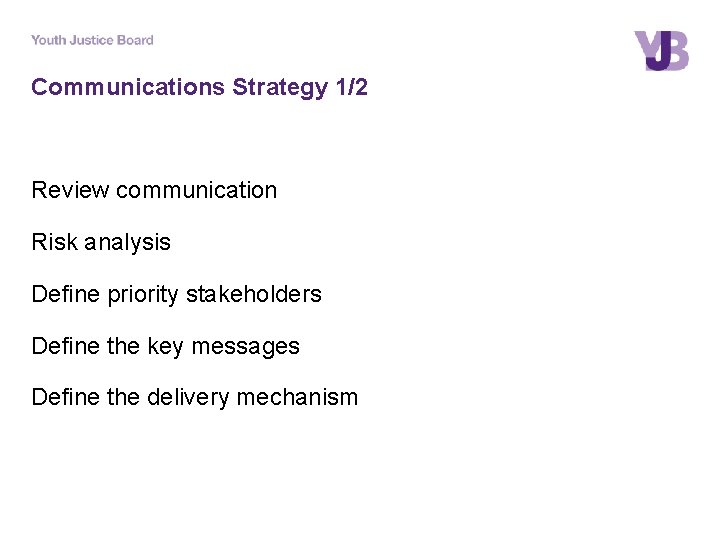 Communications Strategy 1/2 Review communication Risk analysis Define priority stakeholders Define the key messages