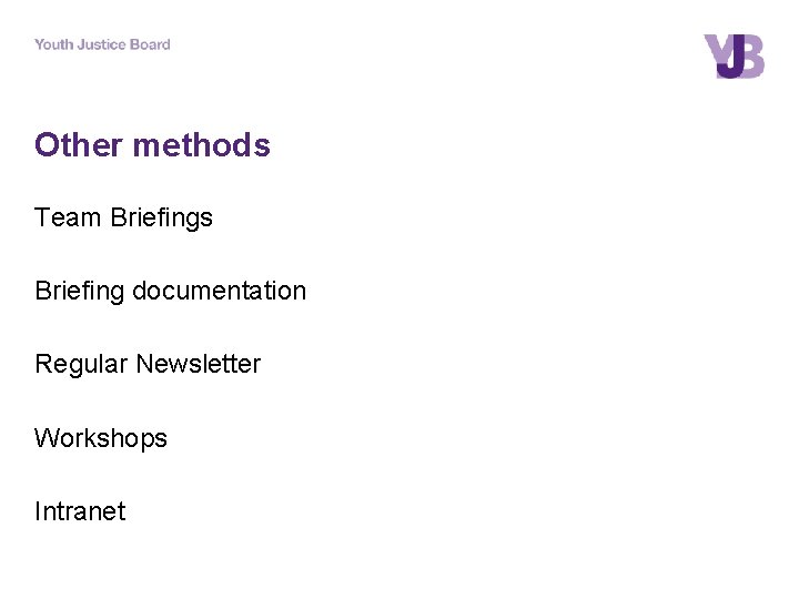 Other methods Team Briefings Briefing documentation Regular Newsletter Workshops Intranet 