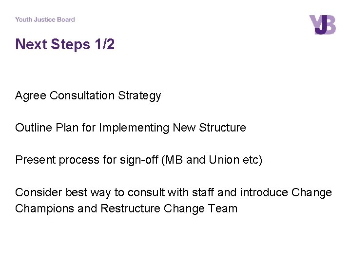 Next Steps 1/2 Agree Consultation Strategy Outline Plan for Implementing New Structure Present process