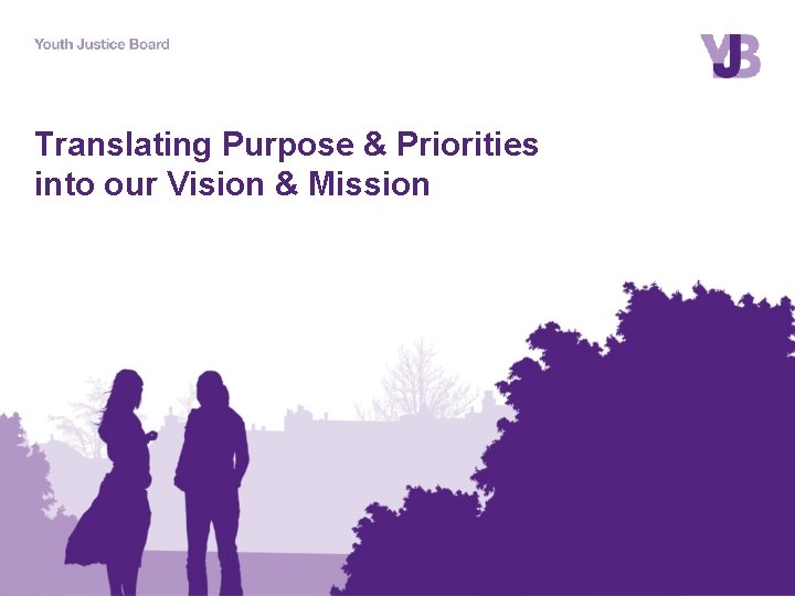 Translating Purpose & Priorities into our Vision & Mission 